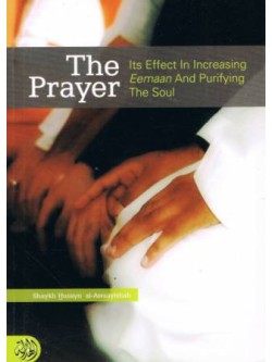 The Prayer: Its Effect In Increasing Eeman and Purifying the Soul